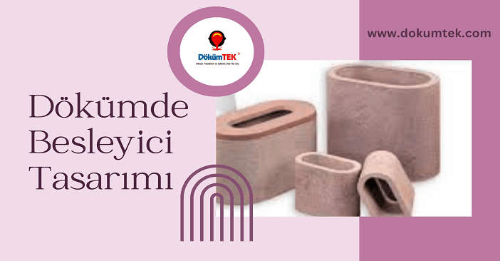 Dökümde Besleyici Tasarımı: Temel İlkeler ve Uygulamalar Dökümde Besleyici Tasarımı