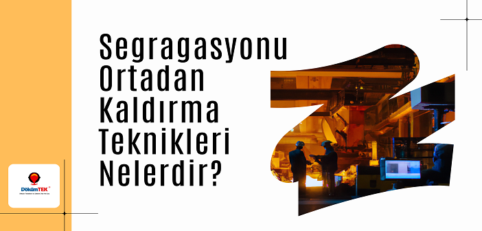 Segregasyonu Ortadan Kaldırma Teknikleri Nelerdir? Segragasyonu Ortadan Kaldırma Teknikleri